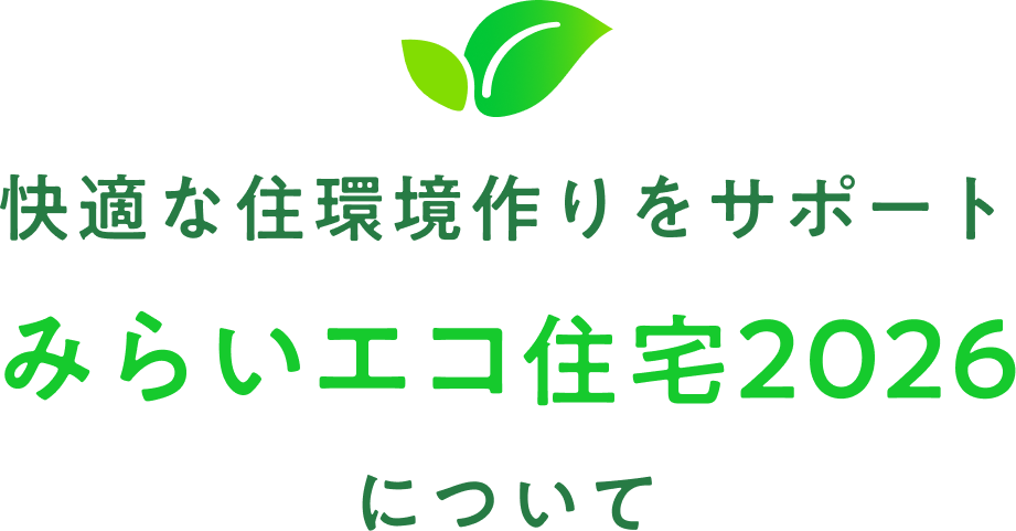 快適な住環境作りをサポート みらいエコ住宅2026について