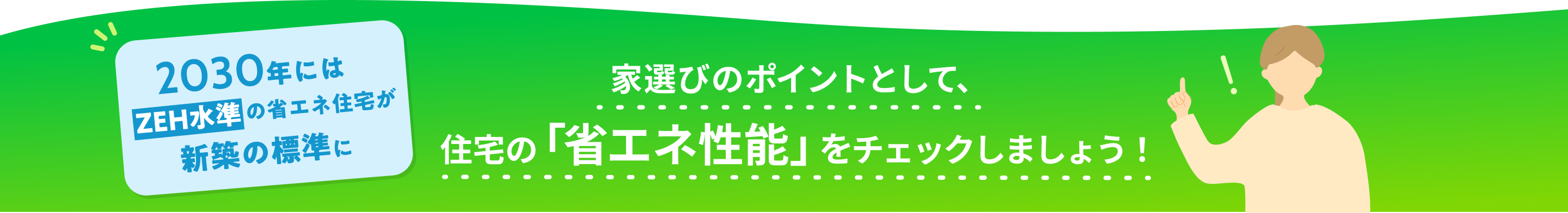 2030年にはZEH水準の省エネ住宅が新築の標準に 家選びのポイントとして、住宅の「省エネ性能」をチェックしましょう！